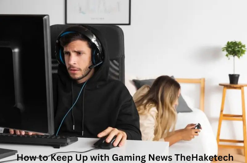 How to Keep Up with Gaming News TheHaketech: A Complete Gamer’s Guide