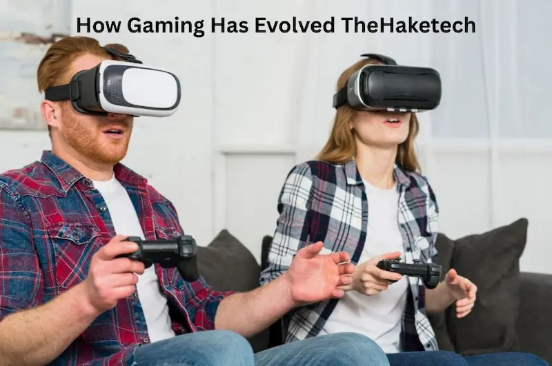 How Gaming Has Evolved TheHaketech: From Pixels to the Future